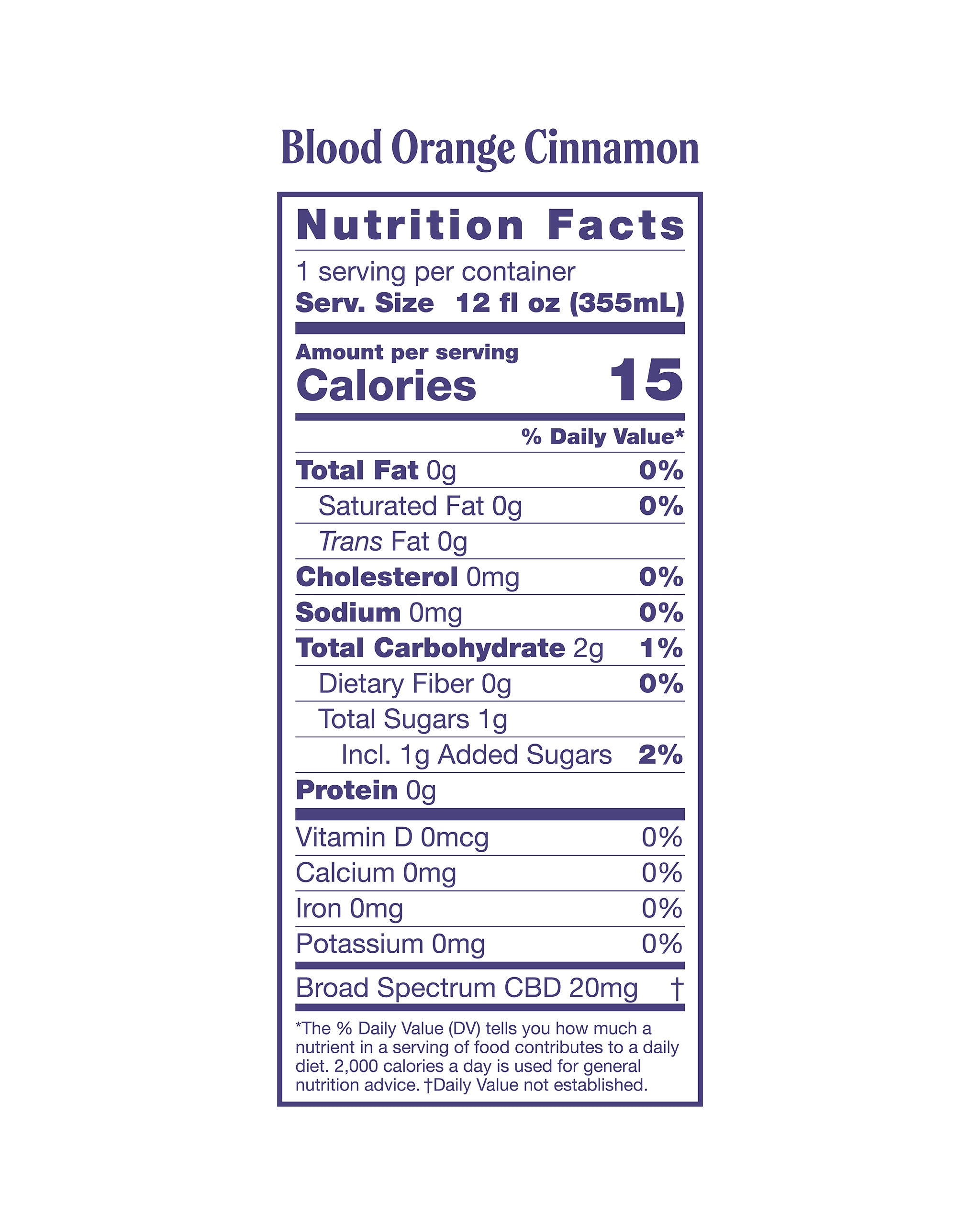 Nutrition panel for 12fl oz of Blood Orange Cinnamon Sparkling Elixir:
Total calories: 15.
Total Fat, 0g, 0% daily value.
Saturated Fat, 0g, 0% daily value.
Trans Fat, 0g.
Cholesterol, 0mg.
Sodium, 0mg, 0% daily value.
Total Carb, 2g, 1% daily value.
Dietary Fiber, 0g, 0% daily value.
Total Sugars, 1g, 2% daily value.
Protein 0g.

Vitamin D, 0mcg, 0% daily value.
Calcium, 0mg, 0% daily value.
Iron, 0mg, 0% daily value.
Potassium, 0mg, 0% daily value.

Broad Spectrum CBD, 20mg. Daily value not established.